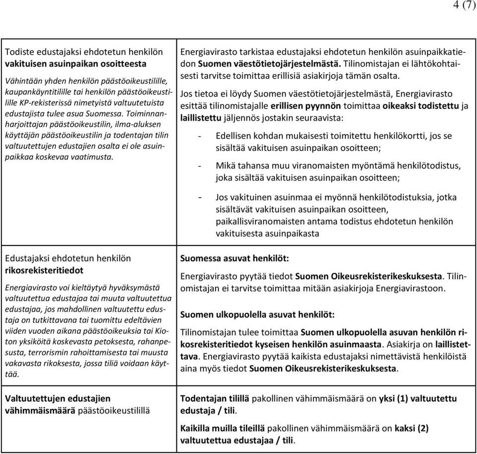 Toiminnanharjoittajan päästöoikeustilin, ilma-aluksen käyttäjän päästöoikeustilin ja todentajan tilin valtuutettujen edustajien osalta ei ole asuinpaikkaa koskevaa vaatimusta.