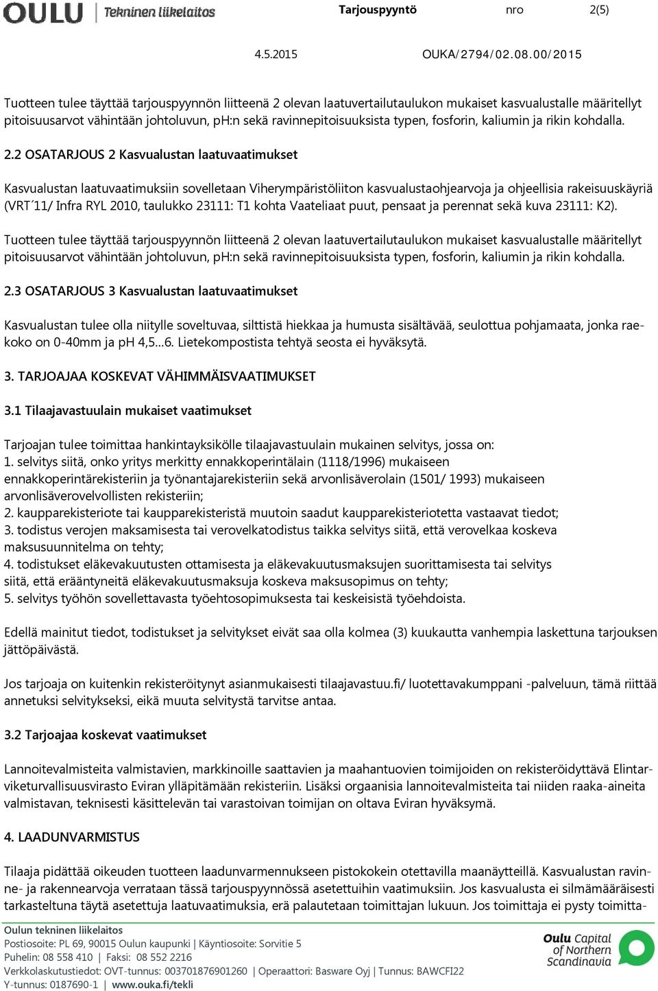 2 OSATARJOUS 2 Kasvualustan laatuvaatimukset Kasvualustan laatuvaatimuksiin sovelletaan Viherympäristöliiton kasvualustaohjearvoja ja ohjeellisia rakeisuuskäyriä (VRT 11/ Infra RYL 2010, taulukko