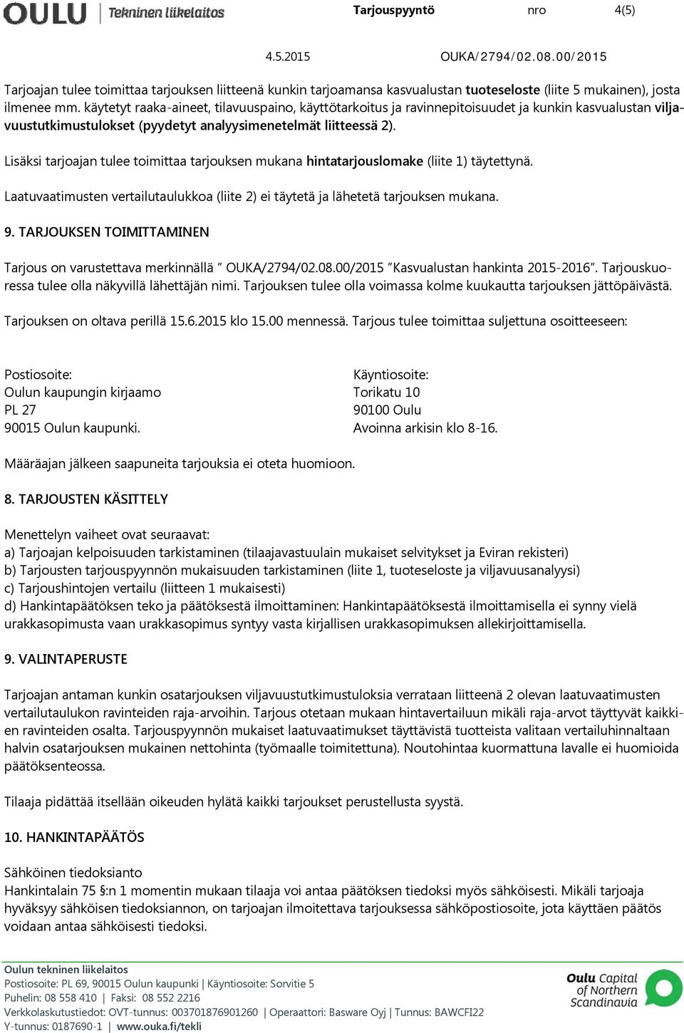 Lisäksi tarjoajan tulee toimittaa tarjouksen mukana hintatarjouslomake (liite 1) täytettynä. Laatuvaatimusten vertailutaulukkoa (liite 2) ei täytetä ja lähetetä tarjouksen mukana. 9.