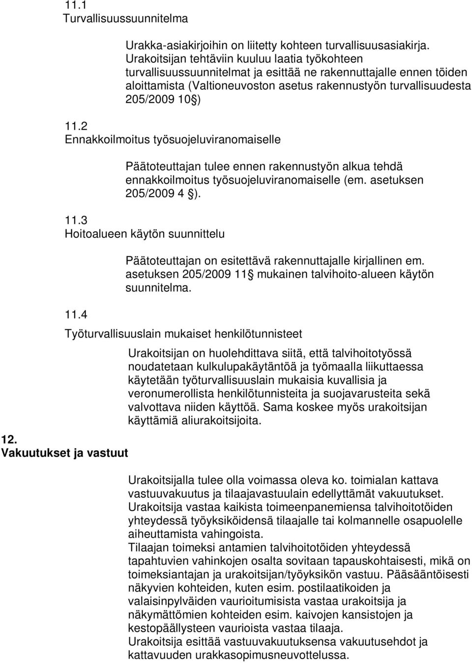 2 Ennakkoilmoitus työsuojeluviranomaiselle Päätoteuttajan tulee ennen rakennustyön alkua tehdä ennakkoilmoitus työsuojeluviranomaiselle (em. asetuksen 205/2009 4 ). 11.