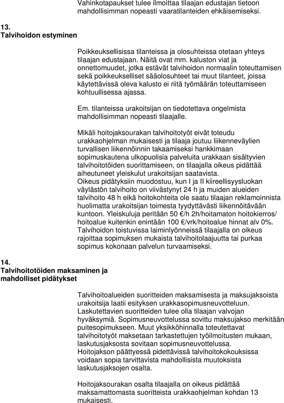 kaluston viat ja onnettomuudet, jotka estävät talvihoidon normaalin toteuttamisen sekä poikkeukselliset sääolosuhteet tai muut tilanteet, joissa käytettävissä oleva kalusto ei riitä työmäärän