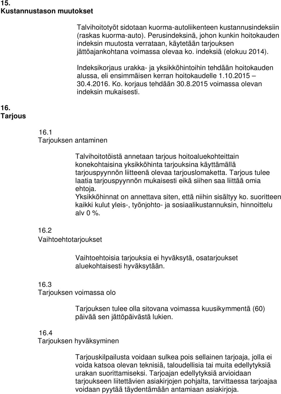 Indeksikorjaus urakka- ja yksikköhintoihin tehdään hoitokauden alussa, eli ensimmäisen kerran hoitokaudelle 1.10.2015 30.4.2016. Ko. korjaus tehdään 30.8.2015 voimassa olevan indeksin mukaisesti.