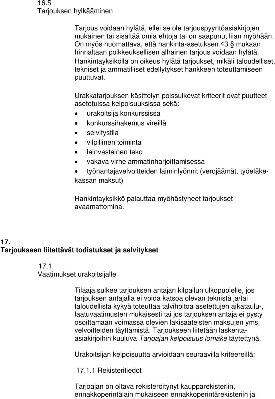 Hankintayksiköllä on oikeus hylätä tarjoukset, mikäli taloudelliset, tekniset ja ammatilliset edellytykset hankkeen toteuttamiseen puuttuvat.