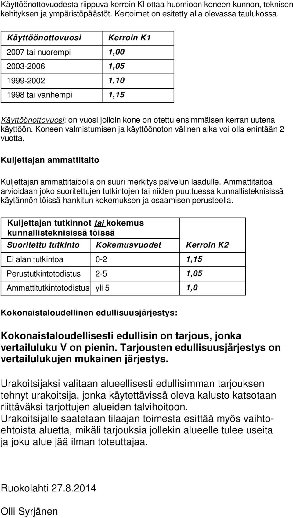 Koneen valmistumisen ja käyttöönoton välinen aika voi olla enintään 2 vuotta. Kuljettajan ammattitaito Kuljettajan ammattitaidolla on suuri merkitys palvelun laadulle.