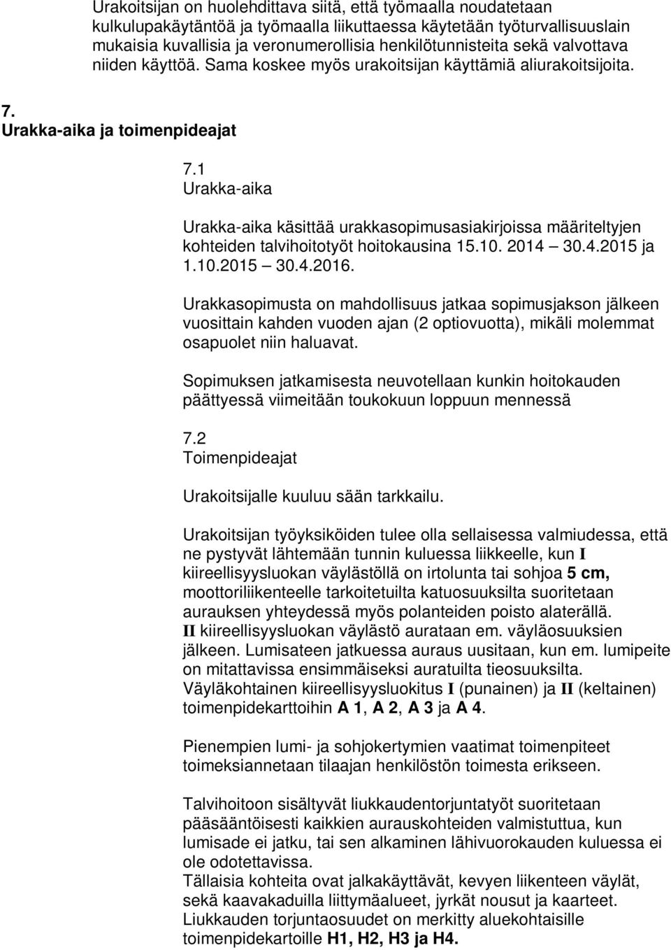 1 Urakka-aika Urakka-aika käsittää urakkasopimusasiakirjoissa määriteltyjen kohteiden talvihoitotyöt hoitokausina 15.10. 2014 30.4.2015 ja 1.10.2015 30.4.2016.