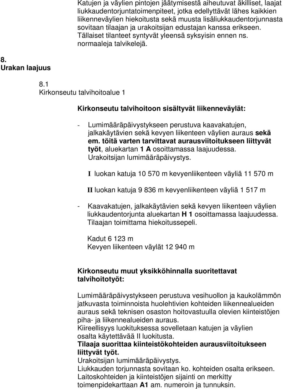 1 Kirkonseutu talvihoitoalue 1 Kirkonseutu talvihoitoon sisältyvät liikenneväylät: - Lumimääräpäivystykseen perustuva kaavakatujen, jalkakäytävien sekä kevyen liikenteen väylien auraus sekä em.