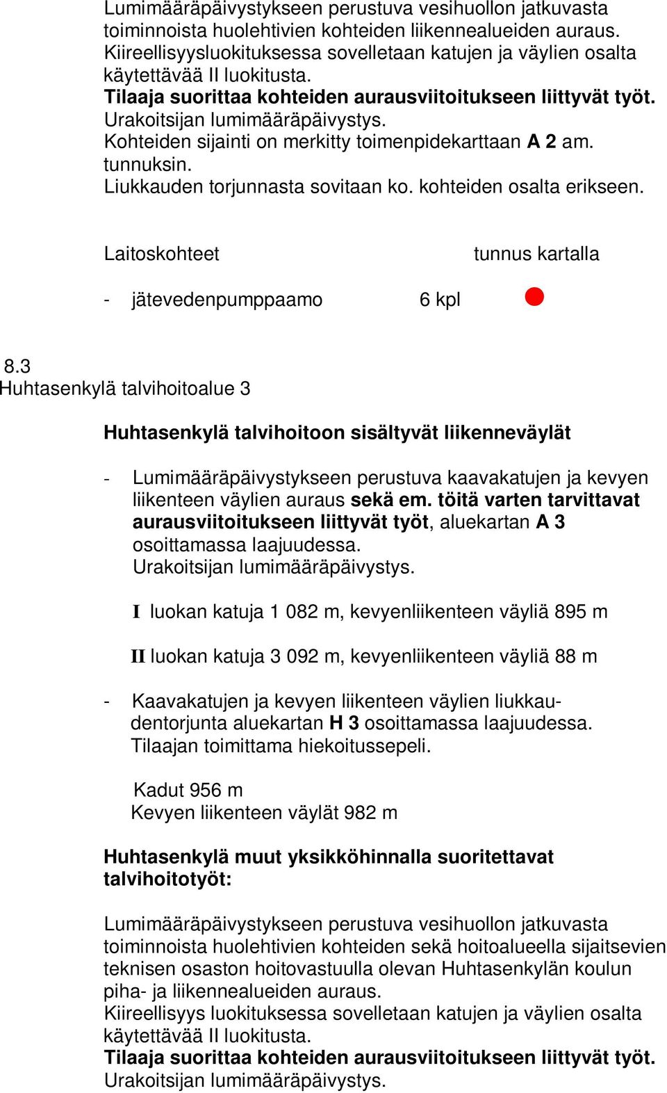 Kohteiden sijainti on merkitty toimenpidekarttaan A 2 am. tunnuksin. Liukkauden torjunnasta sovitaan ko. kohteiden osalta erikseen. Laitoskohteet tunnus kartalla - jätevedenpumppaamo 6 kpl 8.