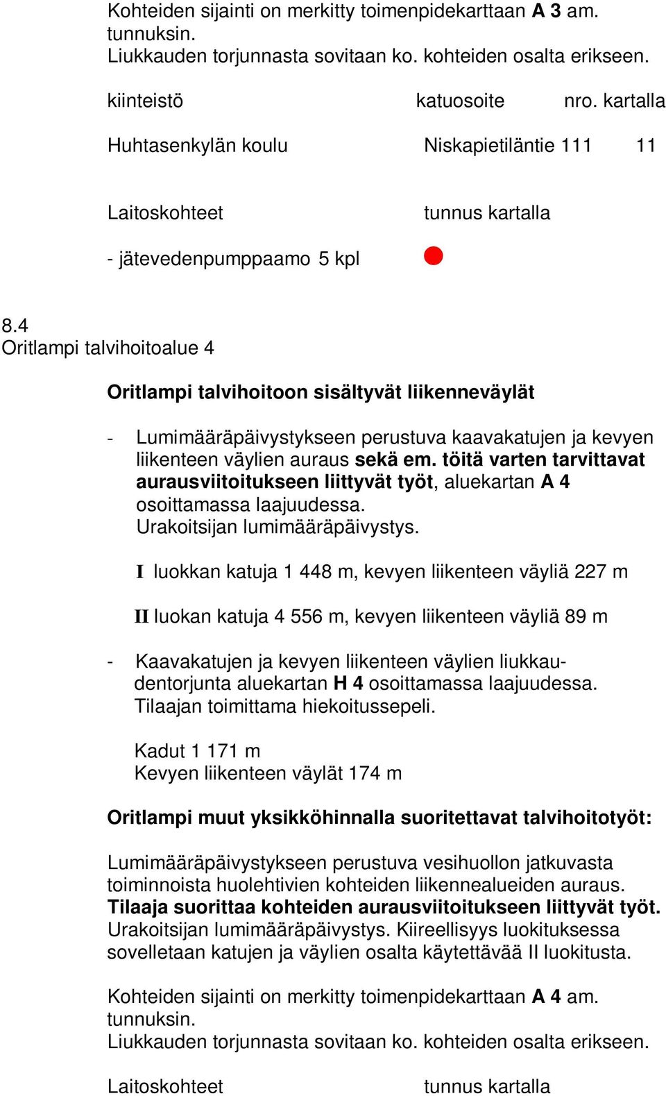 4 Oritlampi talvihoitoalue 4 Oritlampi talvihoitoon sisältyvät liikenneväylät - Lumimääräpäivystykseen perustuva kaavakatujen ja kevyen liikenteen väylien auraus sekä em.