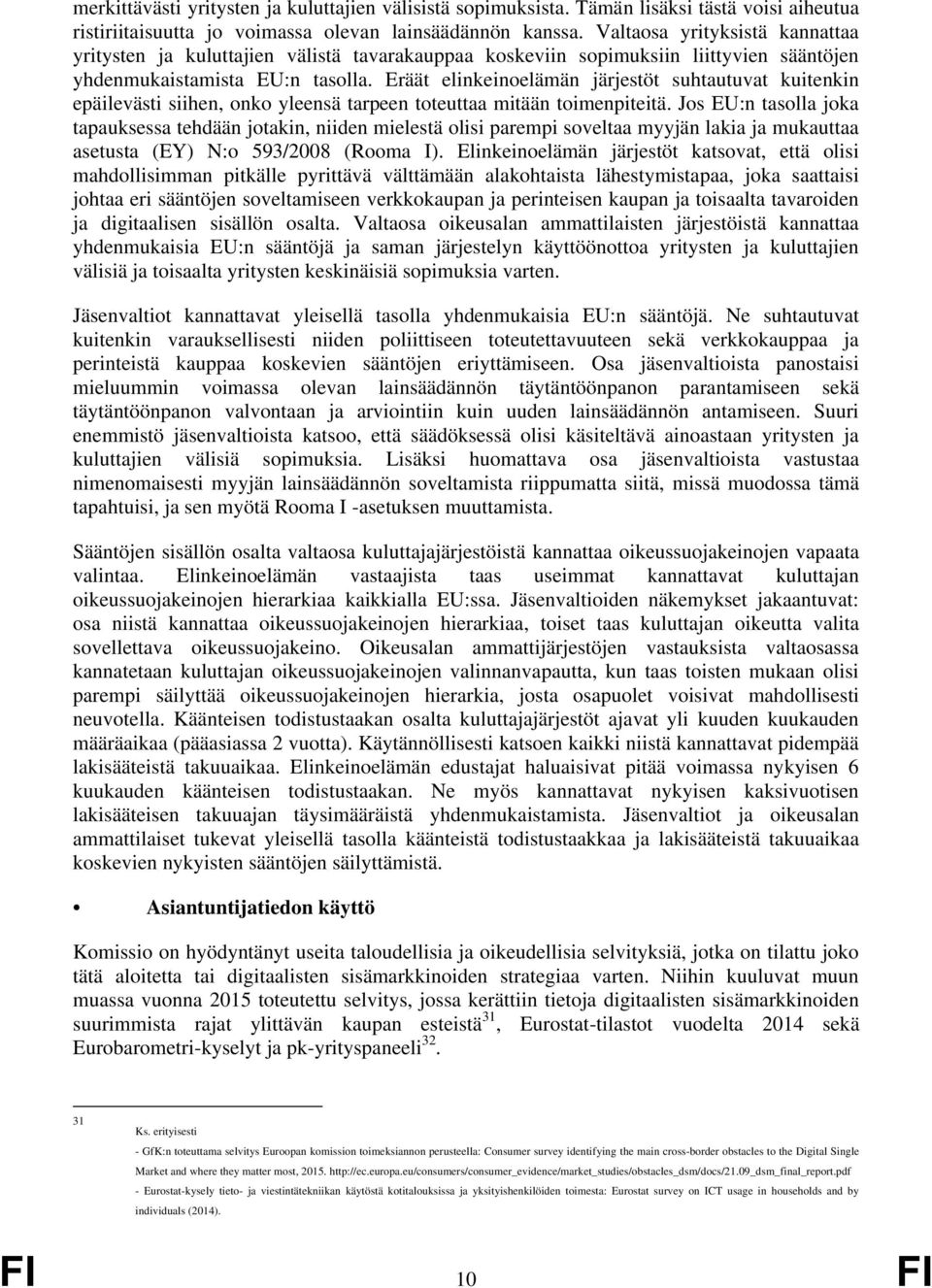 Eräät elinkeinoelämän järjestöt suhtautuvat kuitenkin epäilevästi siihen, onko yleensä tarpeen toteuttaa mitään toimenpiteitä.