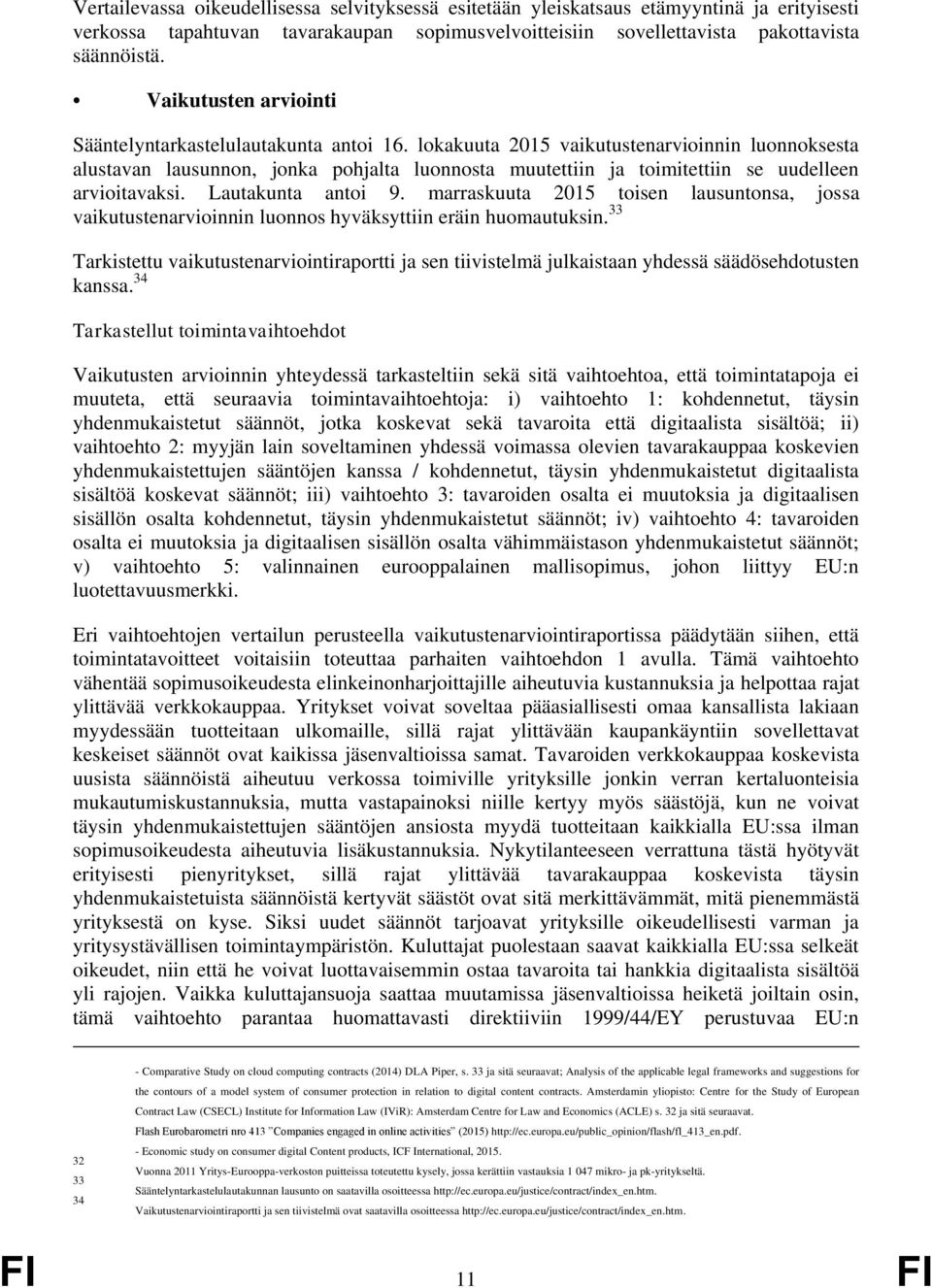 lokakuuta 2015 vaikutustenarvioinnin luonnoksesta alustavan lausunnon, jonka pohjalta luonnosta muutettiin ja toimitettiin se uudelleen arvioitavaksi. Lautakunta antoi 9.