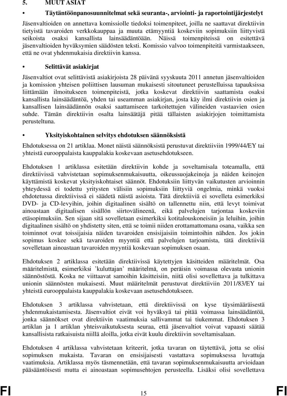 Näissä toimenpiteissä on esitettävä jäsenvaltioiden hyväksymien säädösten teksti. Komissio valvoo toimenpiteitä varmistaakseen, että ne ovat yhdenmukaisia direktiivin kanssa.