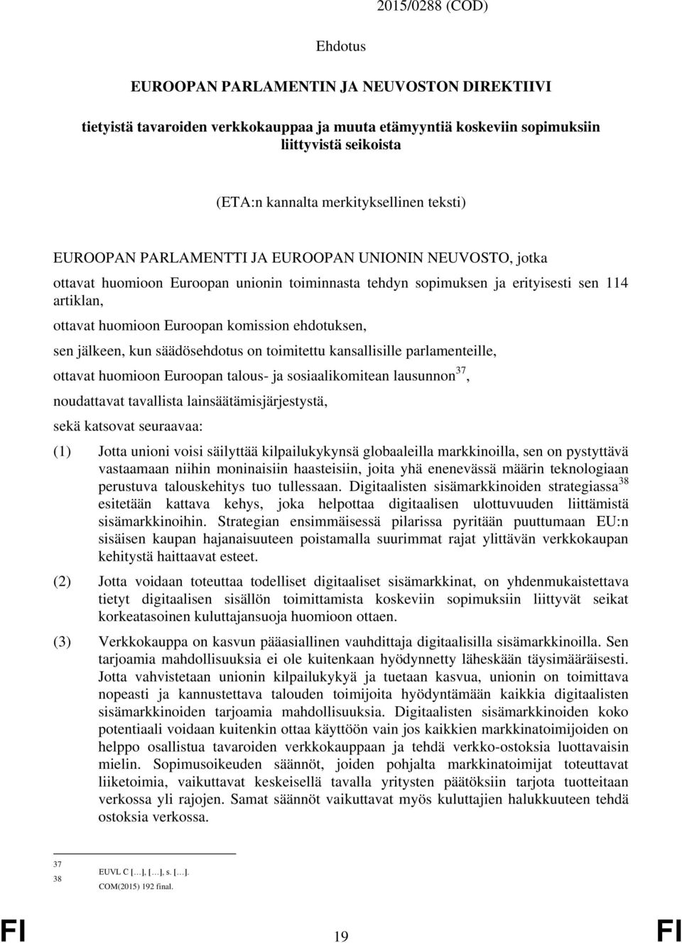 Euroopan komission ehdotuksen, sen jälkeen, kun säädösehdotus on toimitettu kansallisille parlamenteille, ottavat huomioon Euroopan talous- ja sosiaalikomitean lausunnon 37, noudattavat tavallista