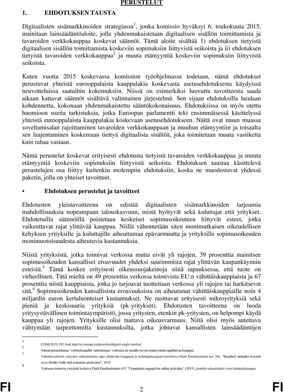 Tämä aloite sisältää 1) ehdotuksen tietyistä digitaalisen sisällön toimittamista koskeviin sopimuksiin liittyvistä seikoista ja ii) ehdotuksen tietyistä tavaroiden verkkokauppaa 2 ja muuta etämyyntiä