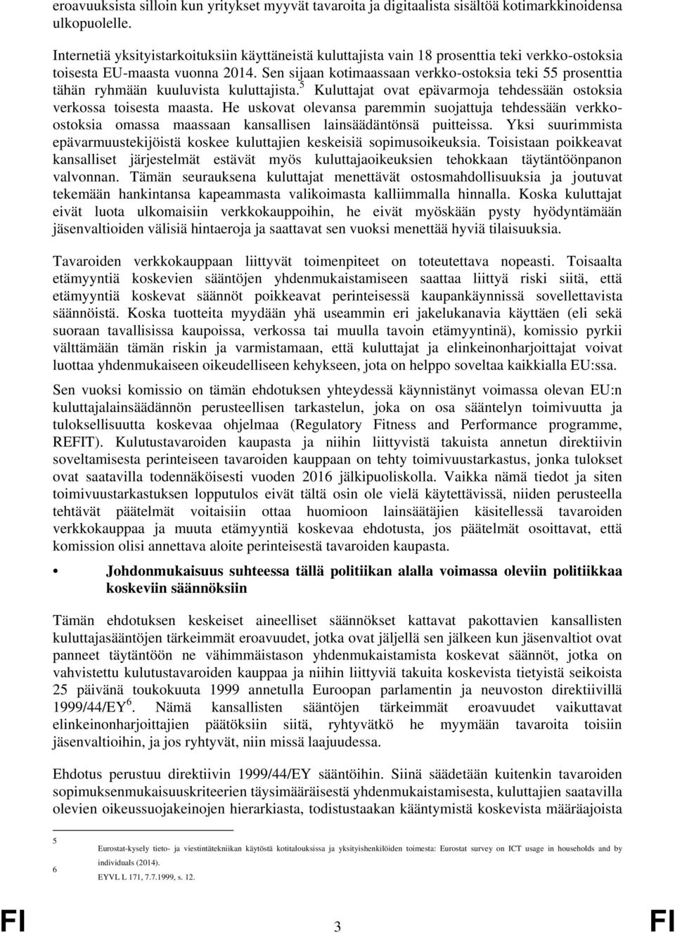 Sen sijaan kotimaassaan verkko-ostoksia teki 55 prosenttia tähän ryhmään kuuluvista kuluttajista. 5 Kuluttajat ovat epävarmoja tehdessään ostoksia verkossa toisesta maasta.