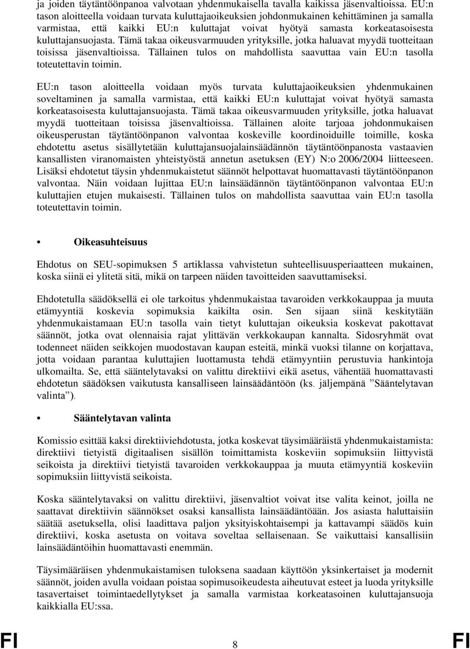 Tämä takaa oikeusvarmuuden yrityksille, jotka haluavat myydä tuotteitaan toisissa jäsenvaltioissa. Tällainen tulos on mahdollista saavuttaa vain EU:n tasolla toteutettavin toimin.