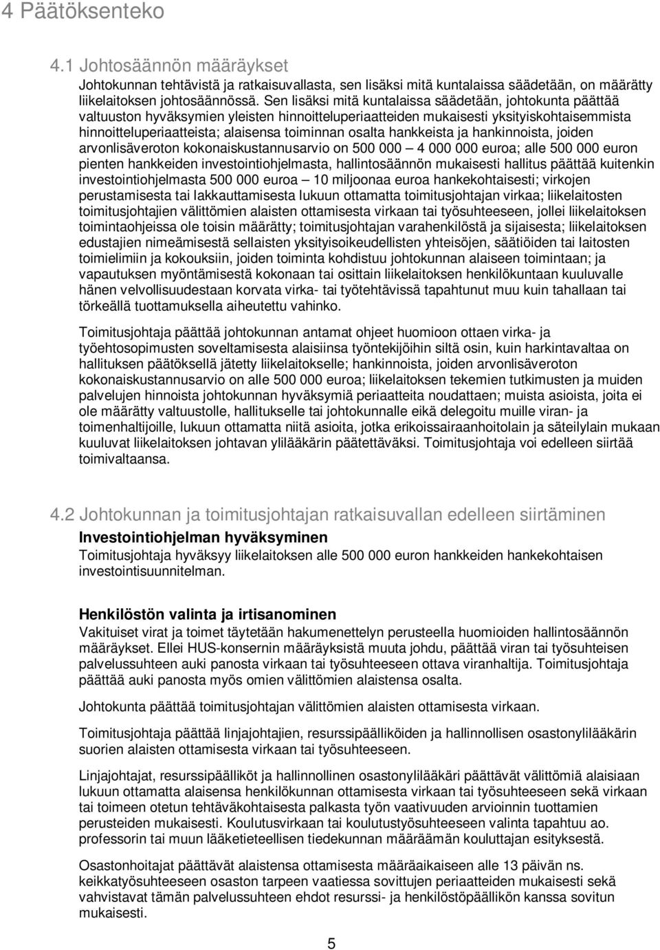 osalta hankkeista ja hankinnoista, joiden arvonlisäveroton kokonaiskustannusarvio on 500 000 4 000 000 euroa; alle 500 000 euron pienten hankkeiden investointiohjelmasta, hallintosäännön mukaisesti