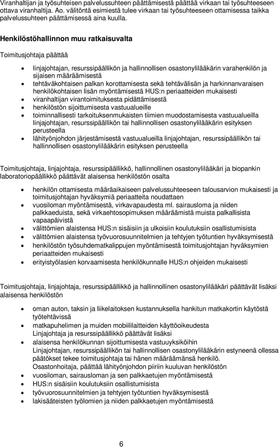 Henkilöstöhallinnon muu ratkaisuvalta Toimitusjohtaja päättää linjajohtajan, resurssipäällikön ja hallinnollisen osastonylilääkärin varahenkilön ja sijaisen määräämisestä tehtäväkohtaisen palkan