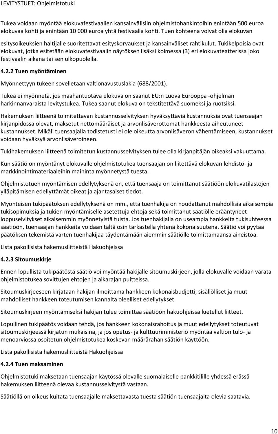 Tukikelpoisia ovat elokuvat, jotka esitetään elokuvafestivaalin näytöksen lisäksi kolmessa (3) eri elokuvateatterissa joko festivaalin aikana tai sen ulkopuolella. 4.2.