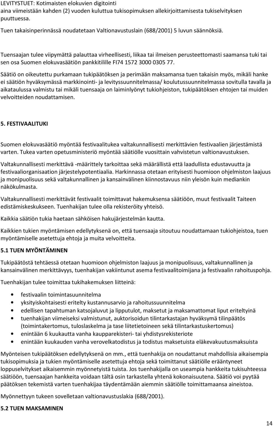 Tuensaajan tulee viipymättä palauttaa virheellisesti, liikaa tai ilmeisen perusteettomasti saamansa tuki tai sen osa Suomen elokuvasäätiön pankkitilille FI74 1572 3000 0305 77.