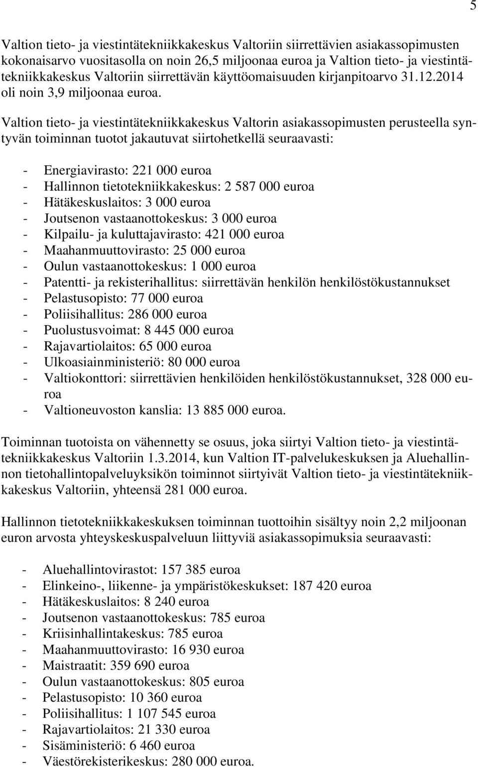 Valtion tieto- ja viestintätekniikkakeskus Valtorin asiakassopimusten perusteella syntyvän toiminnan tuotot jakautuvat siirtohetkellä seuraavasti: - Energiavirasto: 221 000 euroa - Hallinnon