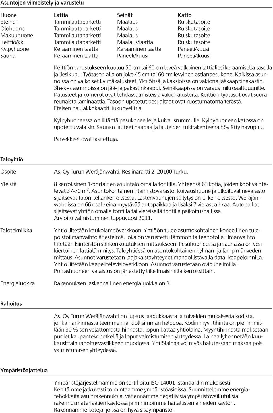 varustukseen kuuluu 0 cm tai 0 cm leveä valkoinen lattialiesi keraamisella tasolla ja liesikupu. Työtason alla on joko cm tai 0 cm levyinen astianpesukone.