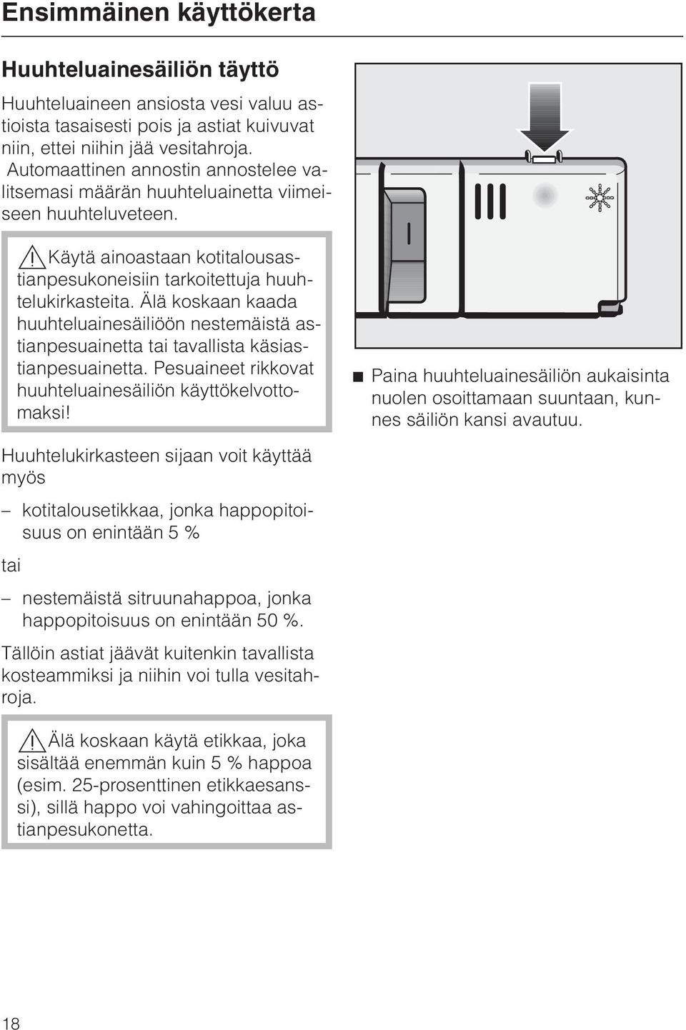 Älä koskaan kaada huuhteluainesäiliöön nestemäistä astianpesuainetta tai tavallista käsiastianpesuainetta. Pesuaineet rikkovat huuhteluainesäiliön käyttökelvottomaksi!