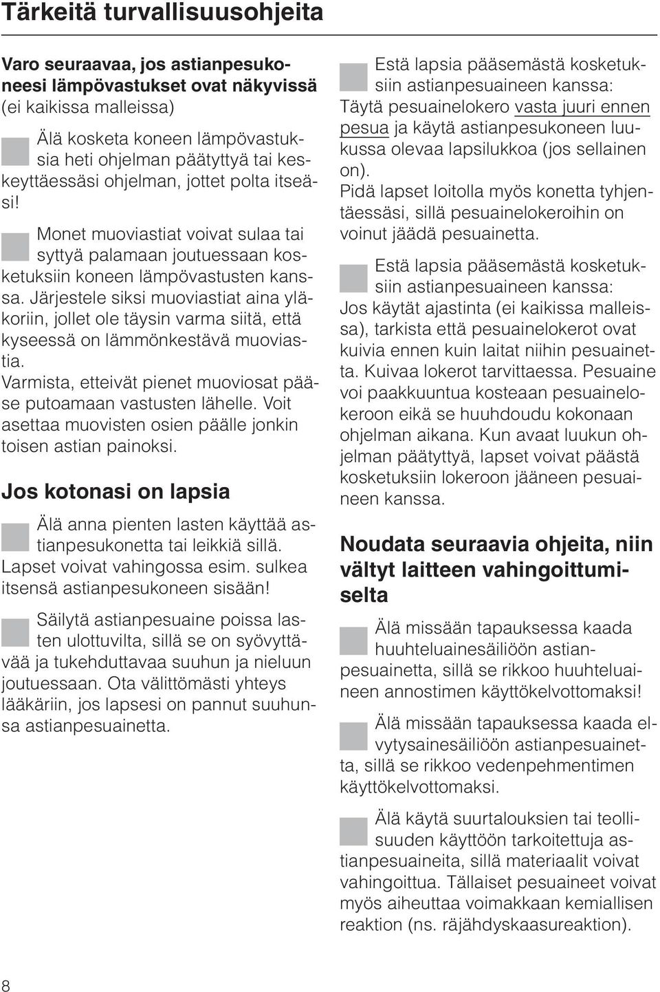 Järjestele siksi muoviastiat aina yläkoriin, jollet ole täysin varma siitä, että kyseessä on lämmönkestävä muoviastia. Varmista, etteivät pienet muoviosat pääse putoamaan vastusten lähelle.