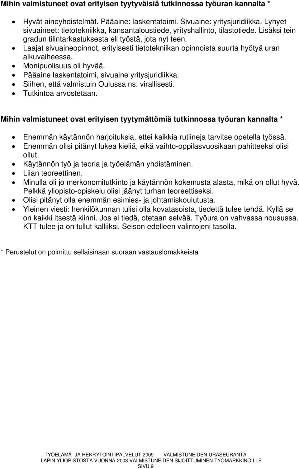 Laajat sivuaineopinnot, erityisesti tietotekniikan opinnoista suurta hyötyä uran alkuvaiheessa. Monipuolisuus oli hyvää. Pääaine laskentatoimi, sivuaine yritysjuridiikka.