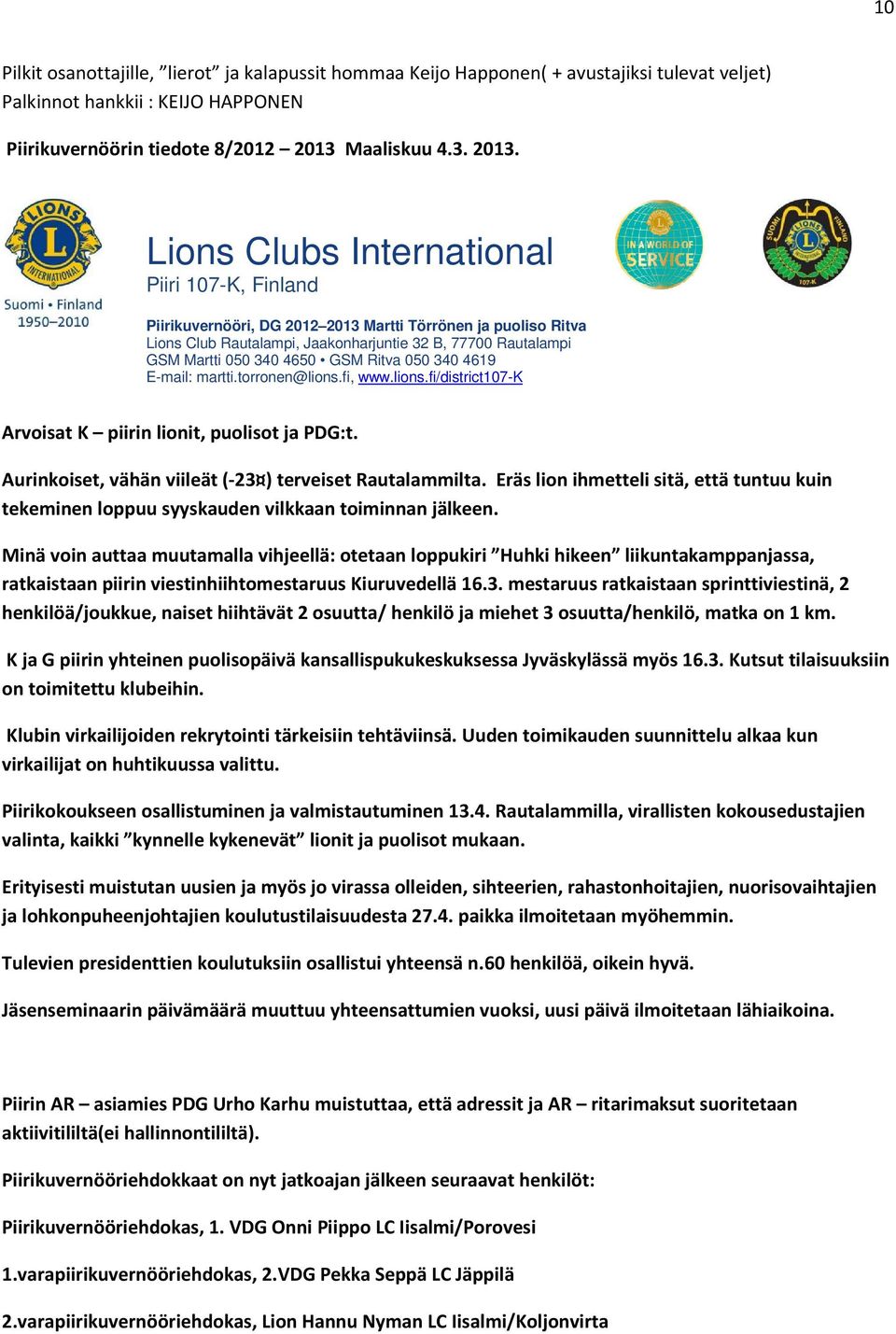 Lions Clubs International Piiri 107-K, Finland Piirikuvernööri, DG 2012 2013 Martti Törrönen ja puoliso Ritva Lions Club Rautalampi, Jaakonharjuntie 32 B, 77700 Rautalampi GSM Martti 050 340 4650 GSM