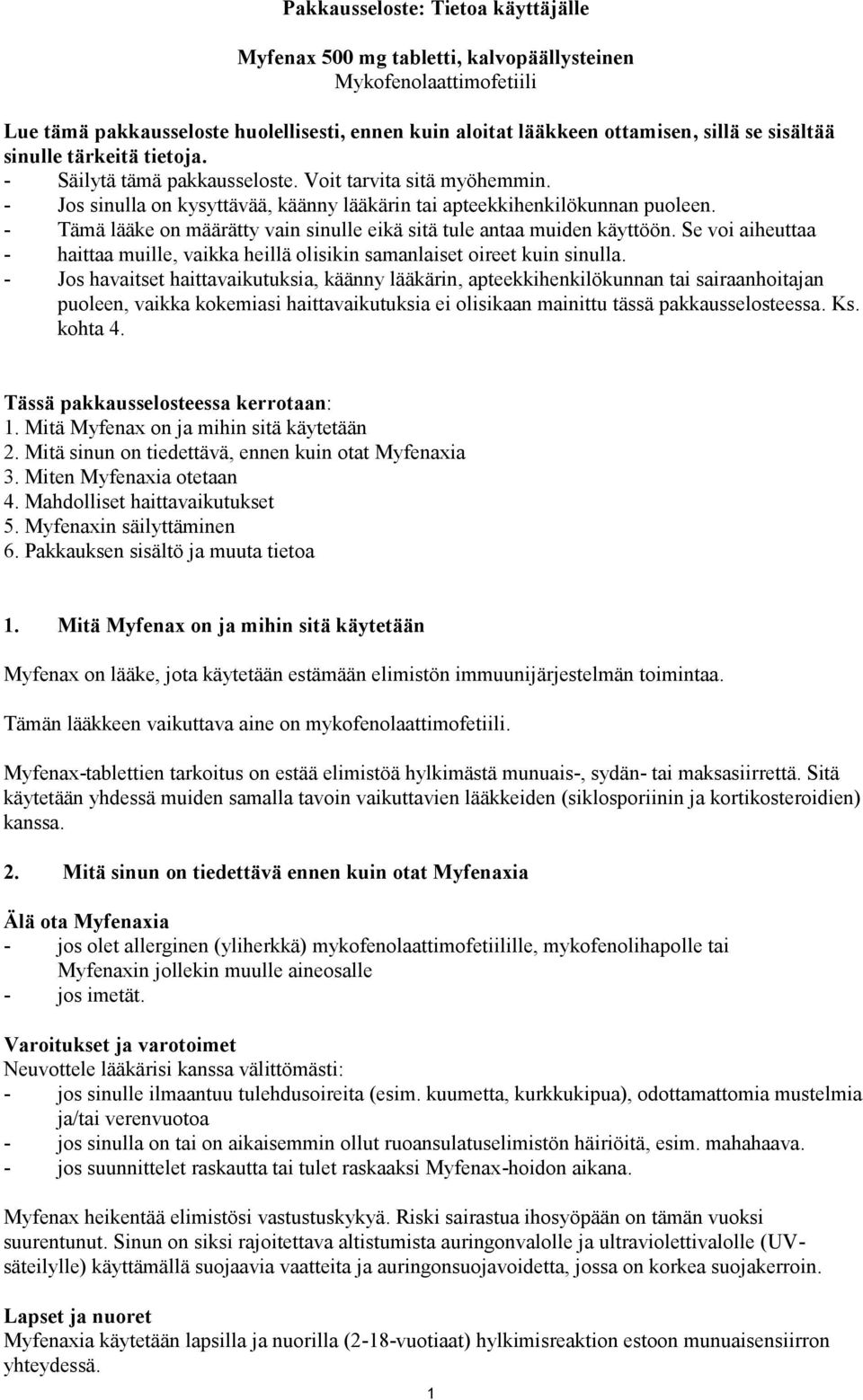 - Tämä lääke on määrätty vain sinulle eikä sitä tule antaa muiden käyttöön. Se voi aiheuttaa - haittaa muille, vaikka heillä olisikin samanlaiset oireet kuin sinulla.