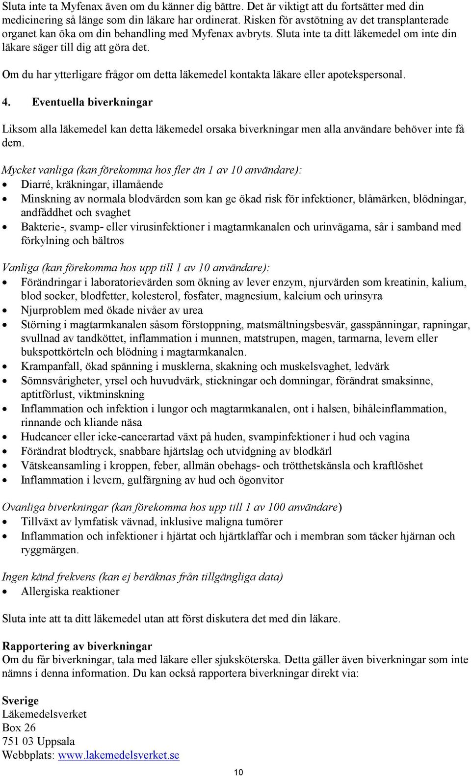 Om du har ytterligare frågor om detta läkemedel kontakta läkare eller apotekspersonal. 4.