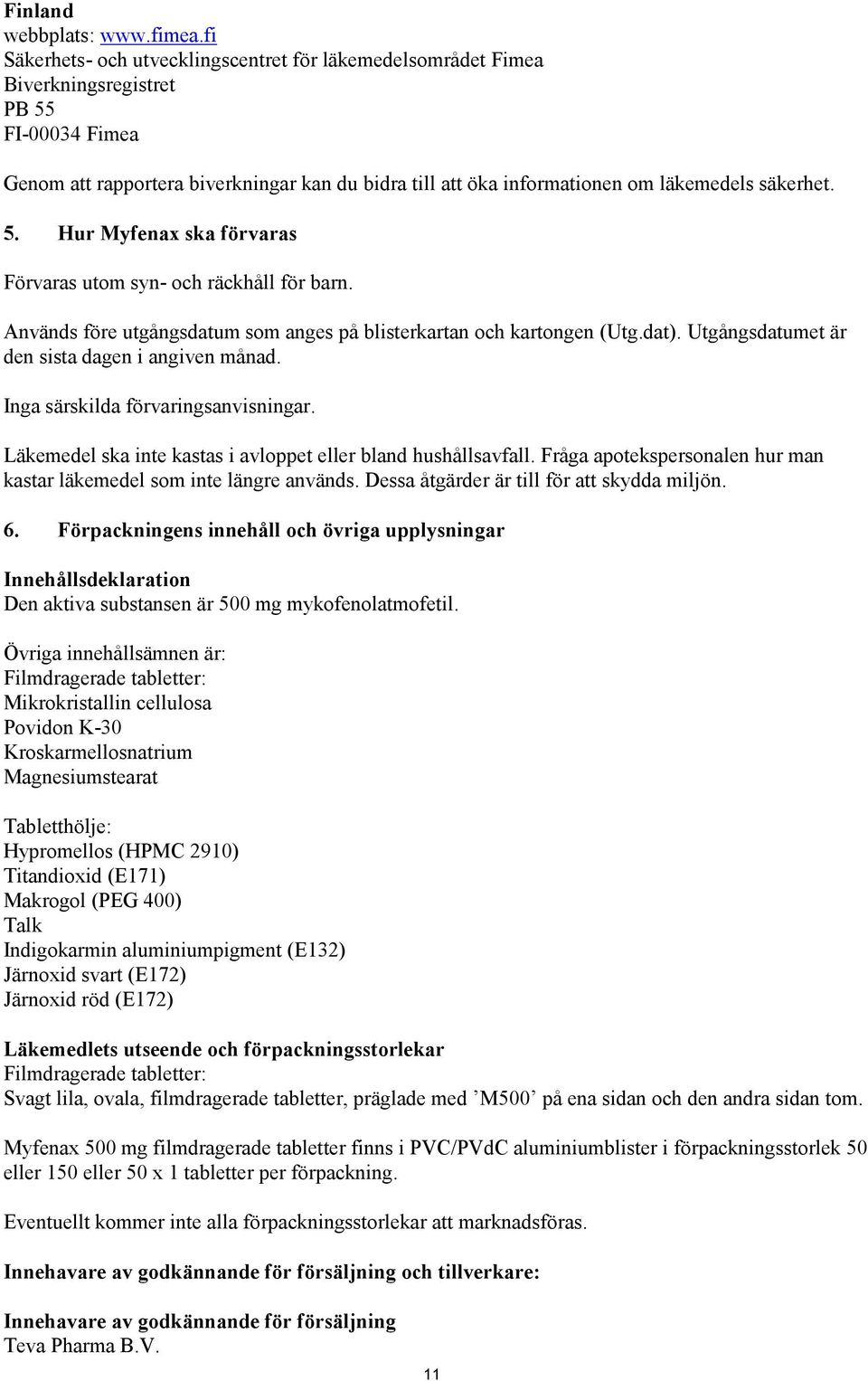 säkerhet. 5. Hur Myfenax ska förvaras Förvaras utom syn- och räckhåll för barn. Används före utgångsdatum som anges på blisterkartan och kartongen (Utg.dat).