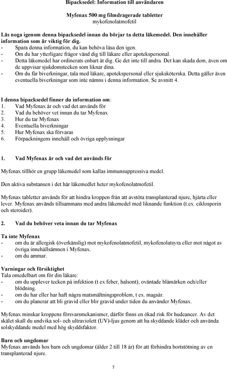 - Detta läkemedel har ordinerats enbart åt dig. Ge det inte till andra. Det kan skada dem, även om de uppvisar sjukdomstecken som liknar dina.