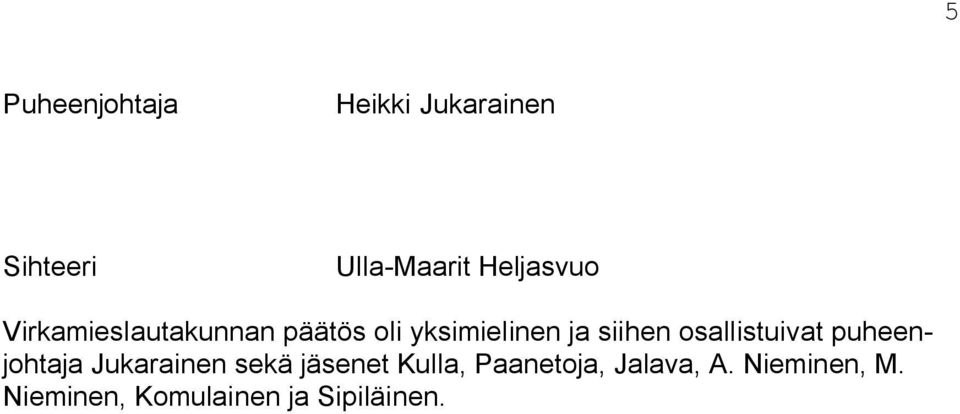 siihen osallistuivat puheenjohtaja Jukarainen sekä jäsenet