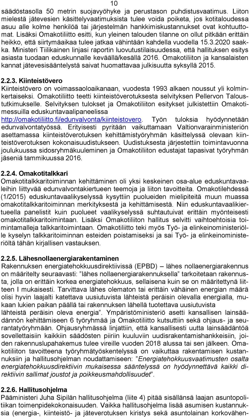 Lisäksi Omakotiliitto esitti, kun yleinen talouden tilanne on ollut pitkään erittäin heikko, että siirtymäaikaa tulee jatkaa vähintään kahdella vuodella 15.3.2020 saakka.