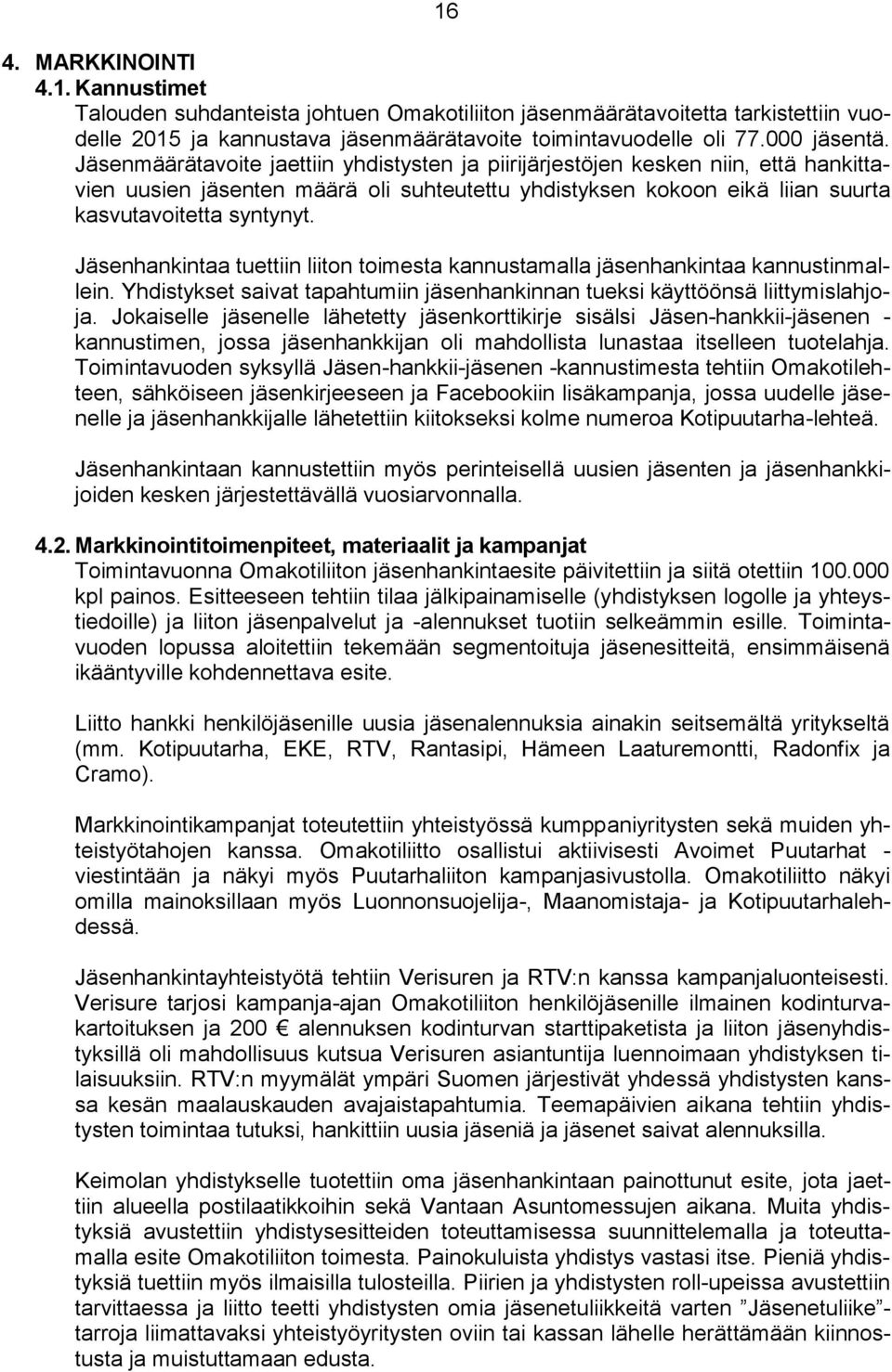 Jäsenhankintaa tuettiin liiton toimesta kannustamalla jäsenhankintaa kannustinmallein. Yhdistykset saivat tapahtumiin jäsenhankinnan tueksi käyttöönsä liittymislahjoja.