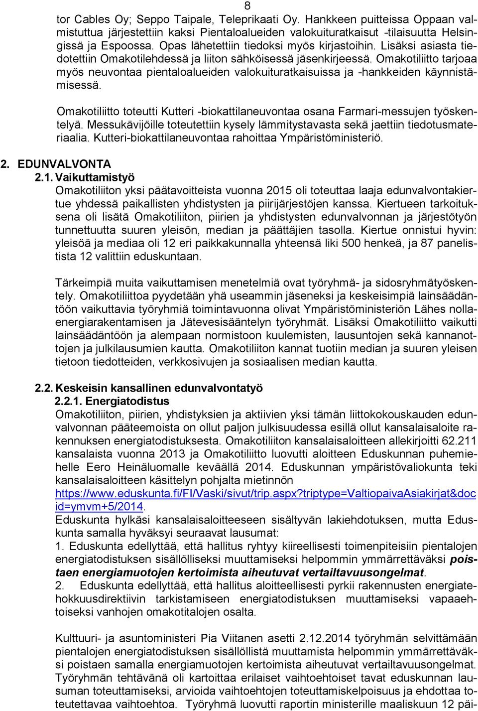 Omakotiliitto tarjoaa myös neuvontaa pientaloalueiden valokuituratkaisuissa ja -hankkeiden käynnistämisessä. Omakotiliitto toteutti Kutteri -biokattilaneuvontaa osana Farmari-messujen työskentelyä.