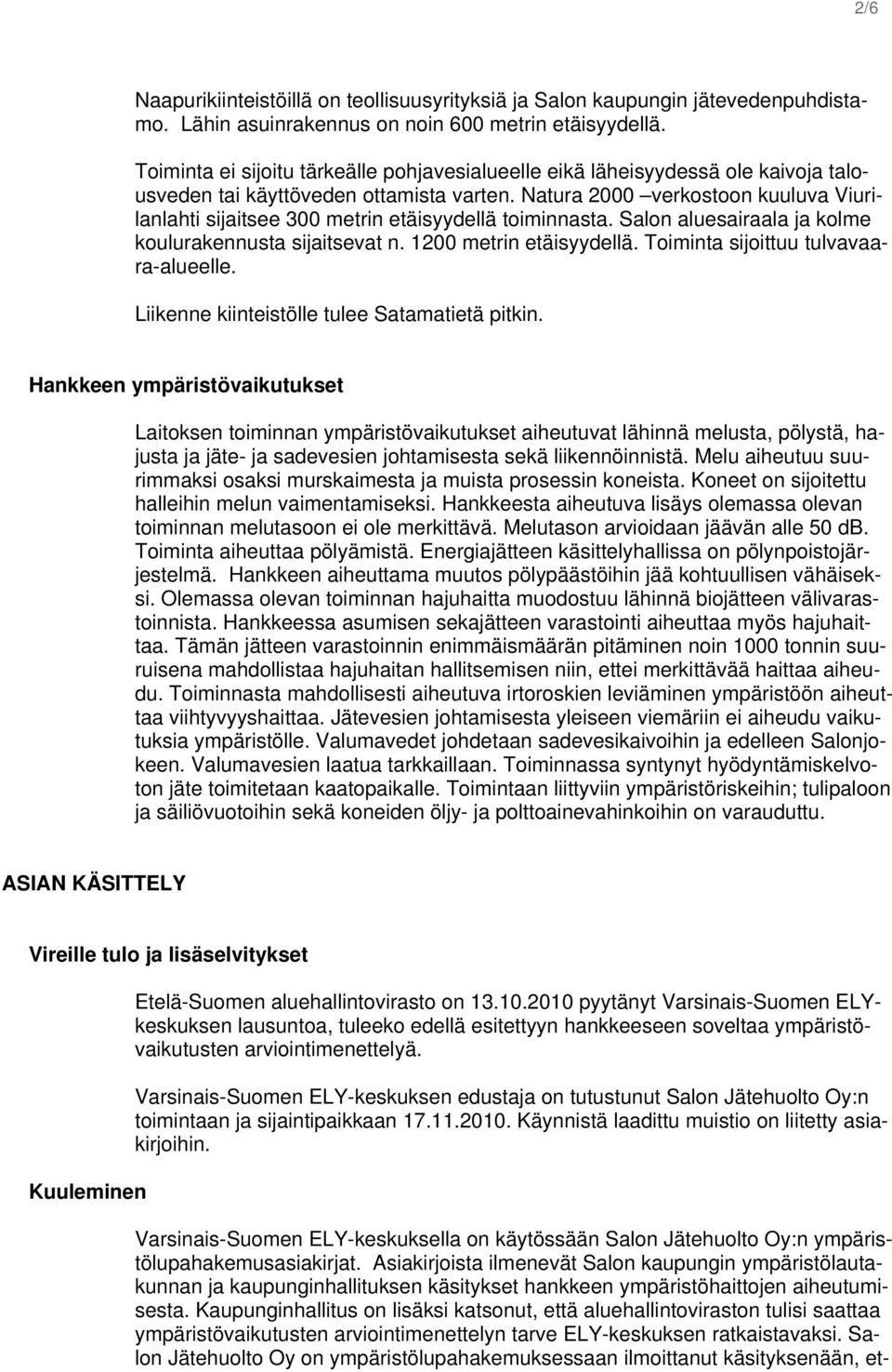 Natura 2000 verkostoon kuuluva Viurilanlahti sijaitsee 300 metrin etäisyydellä toiminnasta. Salon aluesairaala ja kolme koulurakennusta sijaitsevat n. 1200 metrin etäisyydellä.