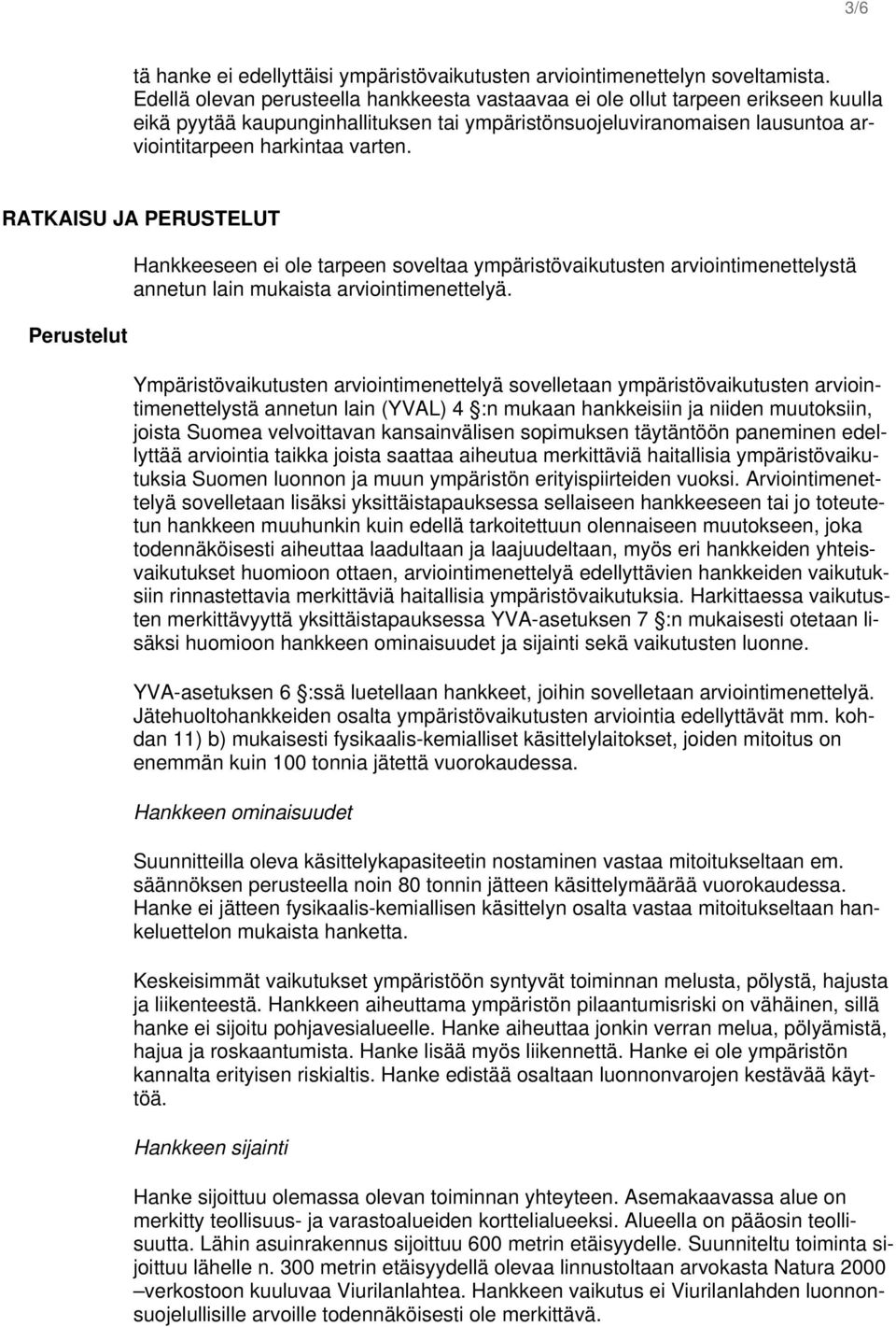 RATKAISU JA PERUSTELUT Perustelut Hankkeeseen ei ole tarpeen soveltaa ympäristövaikutusten arviointimenettelystä annetun lain mukaista arviointimenettelyä.