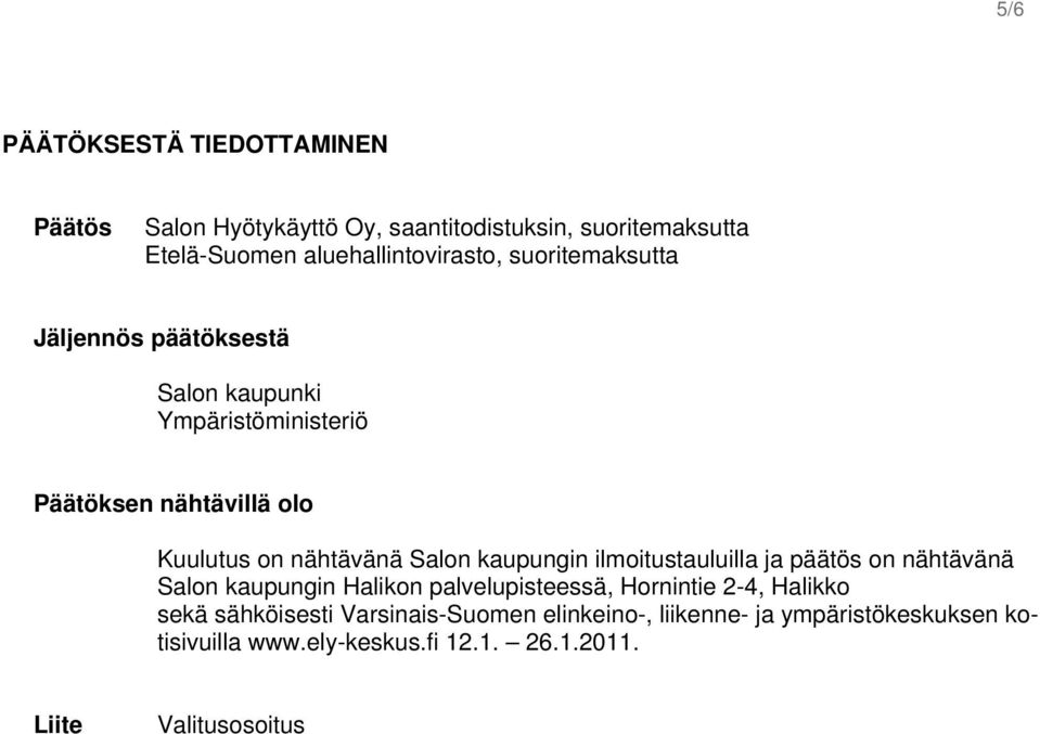 kaupungin ilmoitustauluilla ja päätös on nähtävänä Salon kaupungin Halikon palvelupisteessä, Hornintie 2-4, Halikko sekä