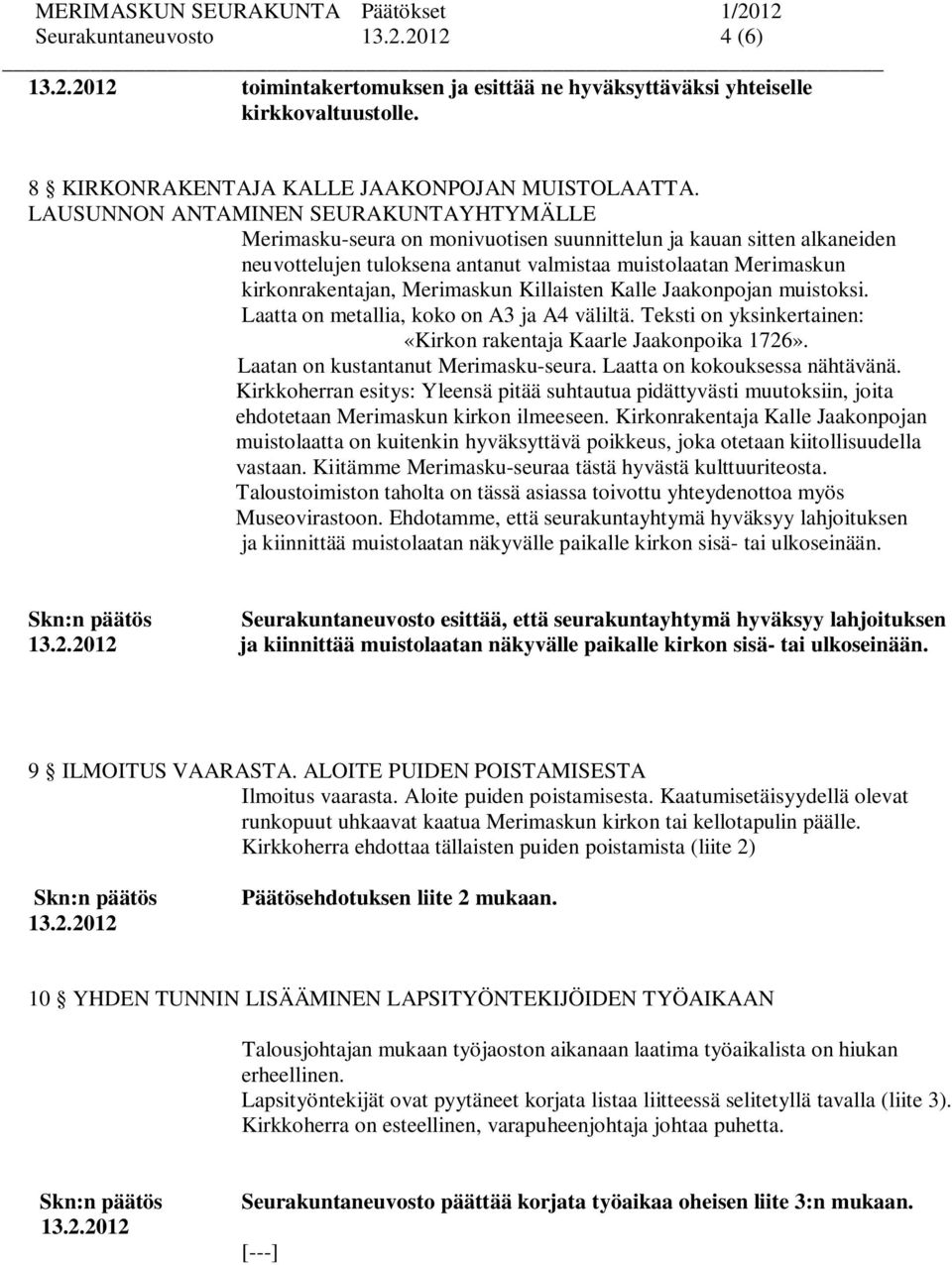 Merimaskun Killaisten Kalle Jaakonpojan muistoksi. Laatta on metallia, koko on A3 ja A4 väliltä. Teksti on yksinkertainen: «Kirkon rakentaja Kaarle Jaakonpoika 1726».