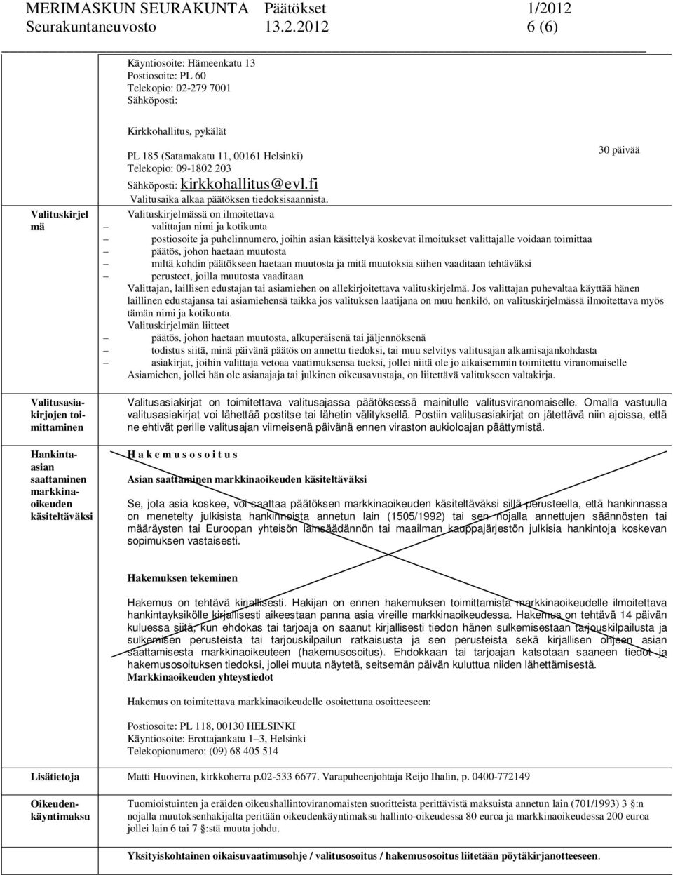 käsiteltäväksi Kirkkohallitus, pykälät PL 185 (Satamakatu 11, 00161 Helsinki) Telekopio: 09-1802 203 Sähköposti: kirkkohallitus@evl.fi Valitusaika alkaa päätöksen tiedoksisaannista.