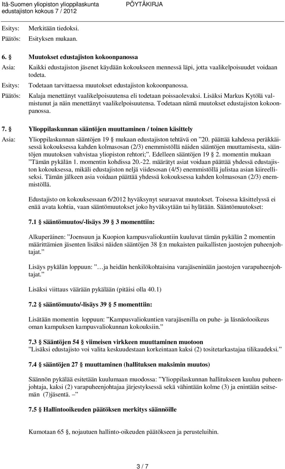 Todetaan nämä muutokset edustajiston kokoonpanossa. 7. Ylioppilaskunnan sääntöjen muuttaminen / toinen käsittely Ylioppilaskunnan sääntöjen 19 mukaan edustajiston tehtävä on 20.