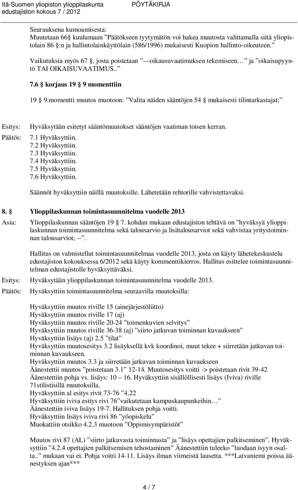 momentti muutos muotoon: Valita näiden sääntöjen 54 mukaisesti tilintarkastajat; Hyväksytään esitetyt sääntömuutokset sääntöjen vaatiman toisen kerran. 7.1 Hyväksyttiin. 7.2 Hyväksyttiin. 7.3 Hyväksyttiin.