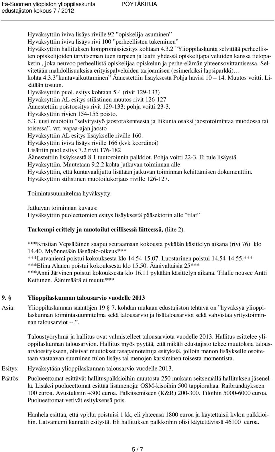 perhe-elämän yhteensovittamisessa. Selvitetään mahdollisuuksisa erityispalveluiden tarjoamisen (esimerkiksi lapsiparkki) kohta 4.3.3 kuntavaikuttaminen Äänestettiin lisäyksestä Pohja hävisi 10 14.