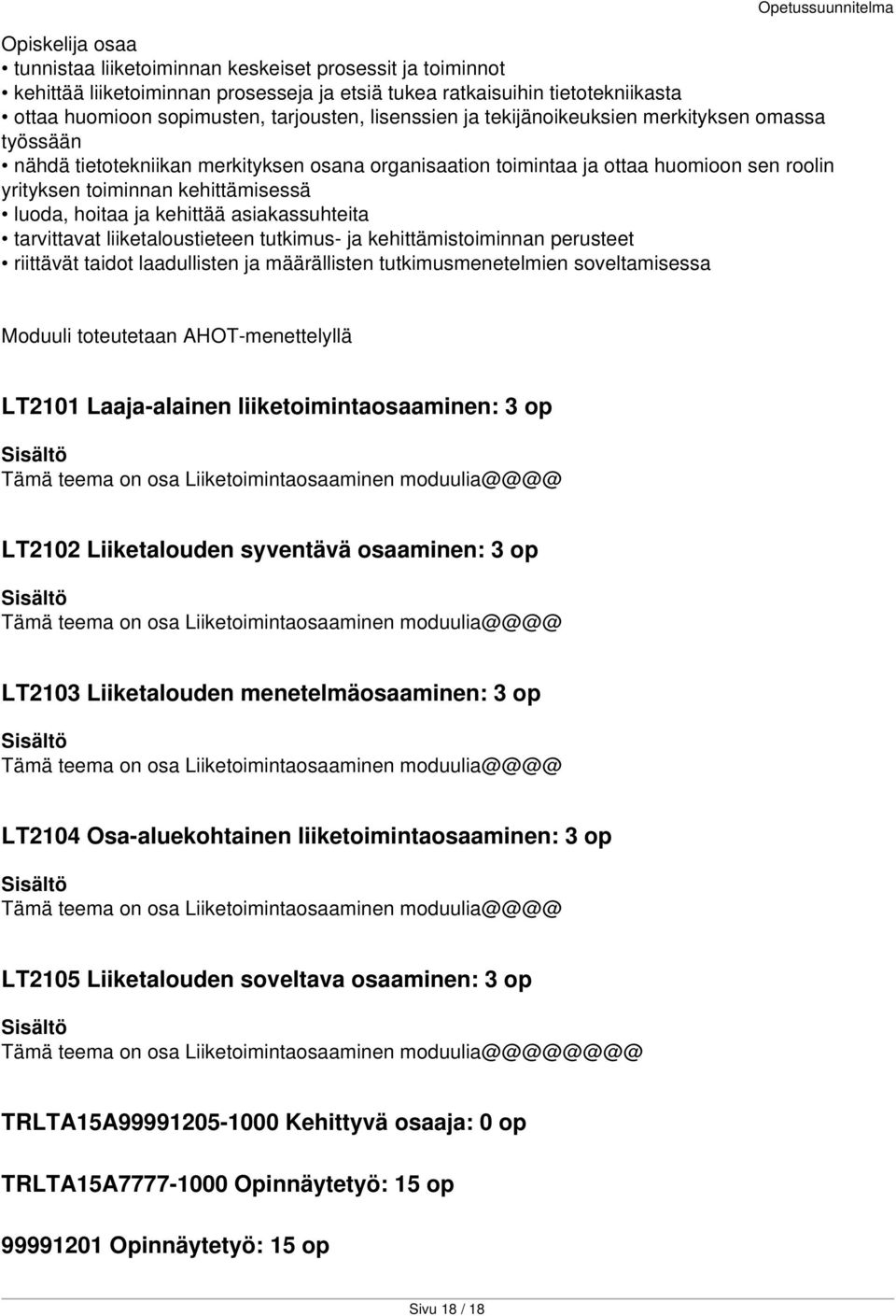 asiakassuhteita tarvittavat liiketaloustieteen tutkimus- ja kehittämistoiminnan perusteet riittävät taidot laadullisten ja määrällisten tutkimusmenetelmien soveltamisessa Moduuli toteutetaan