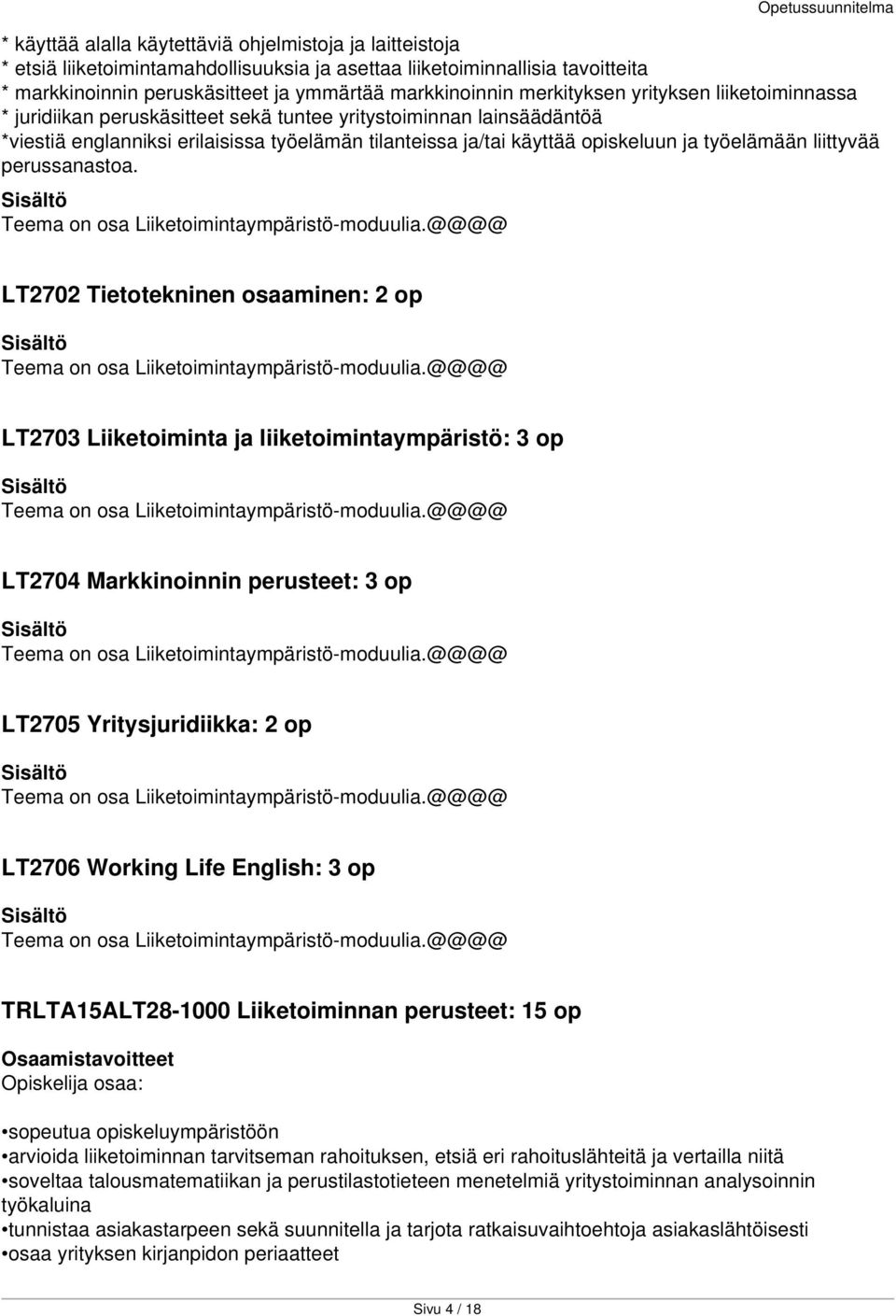 työelämään liittyvää perussanastoa. Teema on osa Liiketoimintaympäristö-moduulia.@@@@ Opetussuunnitelma LT2702 Tietotekninen osaaminen: 2 op Teema on osa Liiketoimintaympäristö-moduulia.