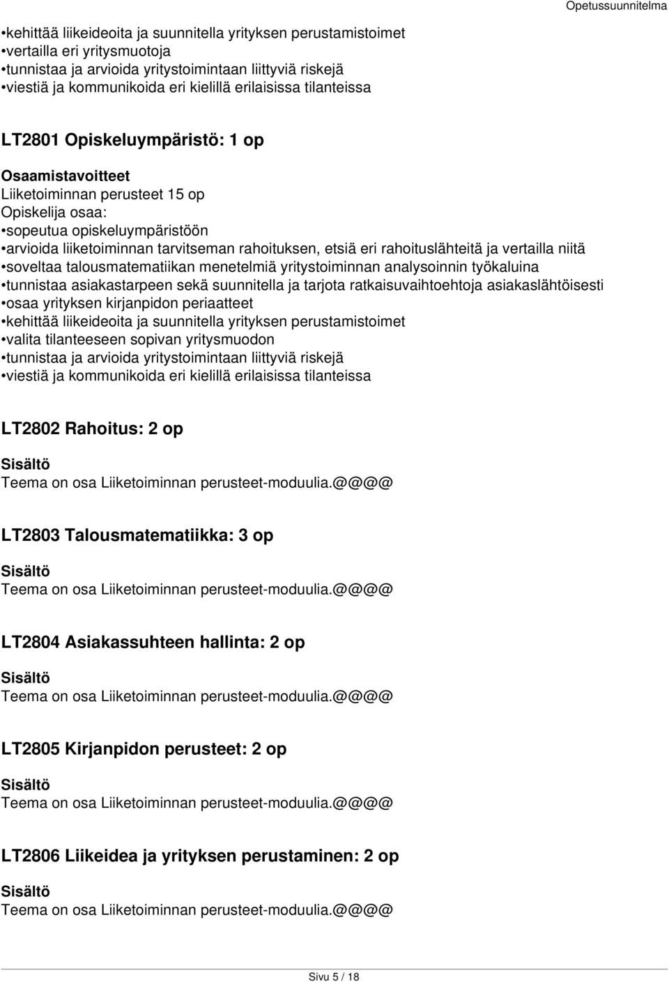 soveltaa talousmatematiikan menetelmiä yritystoiminnan analysoinnin työkaluina tunnistaa asiakastarpeen sekä suunnitella ja tarjota ratkaisuvaihtoehtoja asiakaslähtöisesti osaa yrityksen kirjanpidon