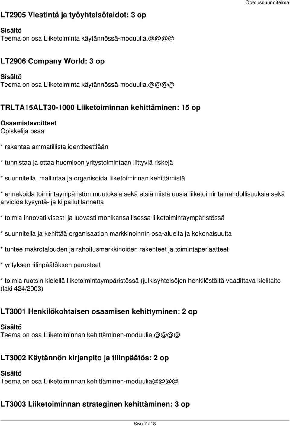 organisoida liiketoiminnan kehittämistä * ennakoida toimintaympäristön muutoksia sekä etsiä niistä uusia liiketoimintamahdollisuuksia sekä arvioida kysyntä- ja kilpailutilannetta * toimia