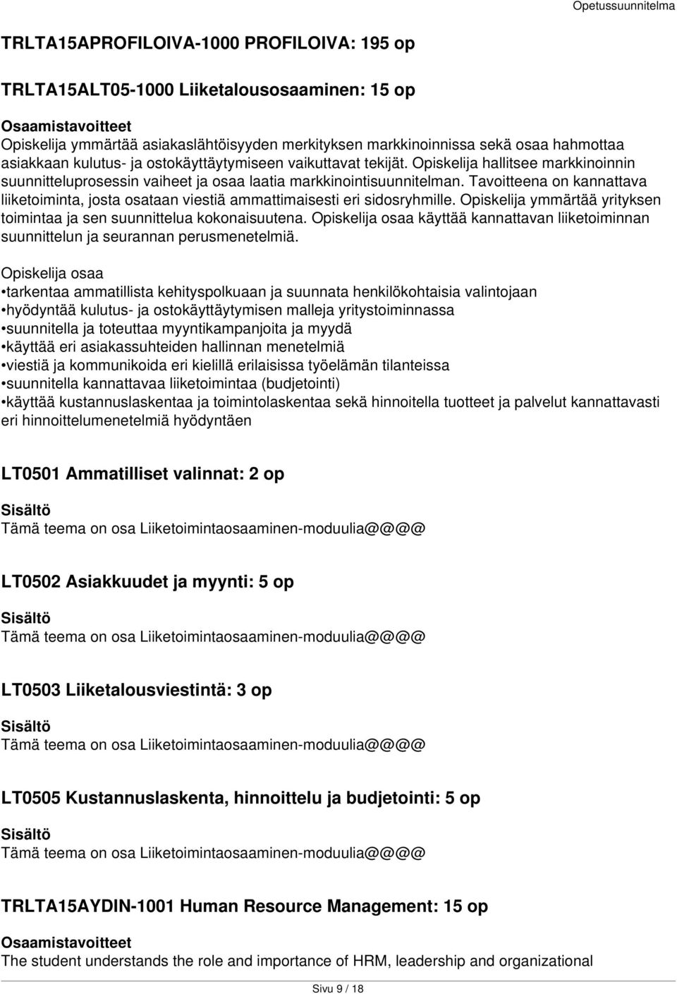 Tavoitteena on kannattava liiketoiminta, josta osataan viestiä ammattimaisesti eri sidosryhmille. Opiskelija ymmärtää yrityksen toimintaa ja sen suunnittelua kokonaisuutena.